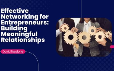 Effective Networking for Entrepreneurs: Building Meaningful Relationships