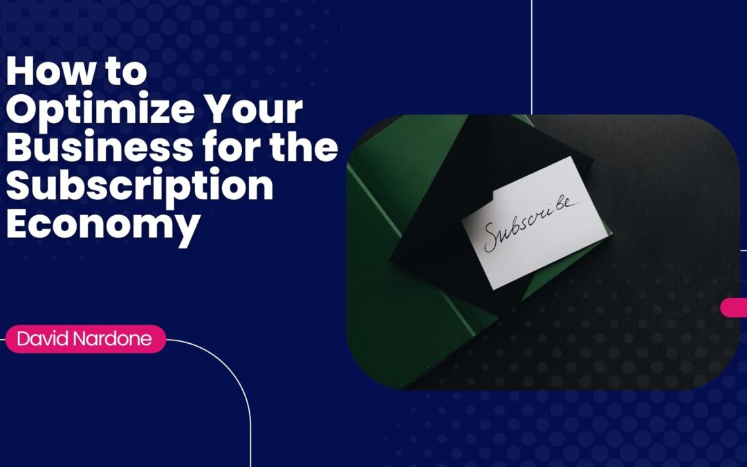 How to Optimize Your Business for the Subscription Economy
